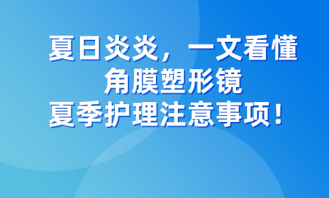 夏日炎炎，一文看懂角膜塑形镜夏季护理注意事项！