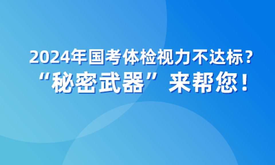 2024年国考体检视力不达标？“秘密武器”来帮您！