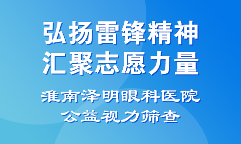 弘扬雷锋精神 汇聚志愿力量|淮南泽明眼科医院公益视力筛查